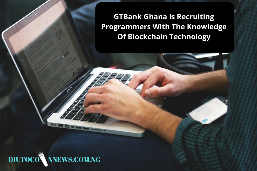 GTBank Ghana is Recruiting Programmers With The Knowledge Of Blockchain Technology.