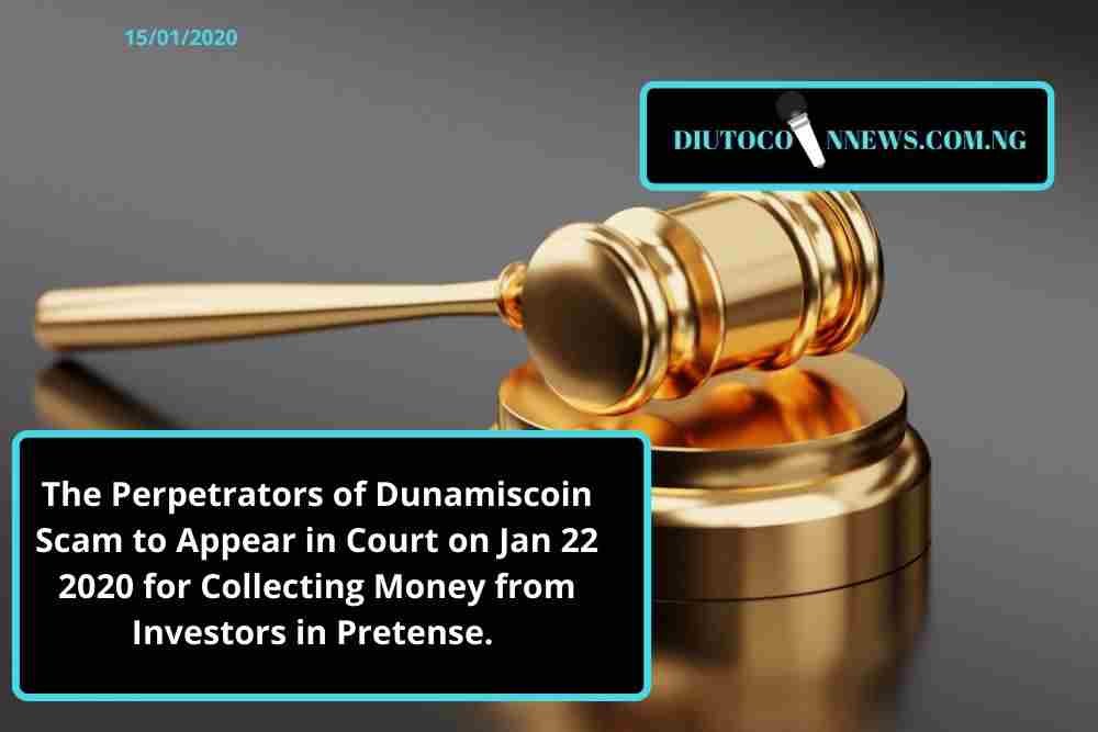 The Perpetrators of Dunamiscoin Scam to Appear in Court on Jan 22 2020 for Collecting Money from Investors in Pretense.