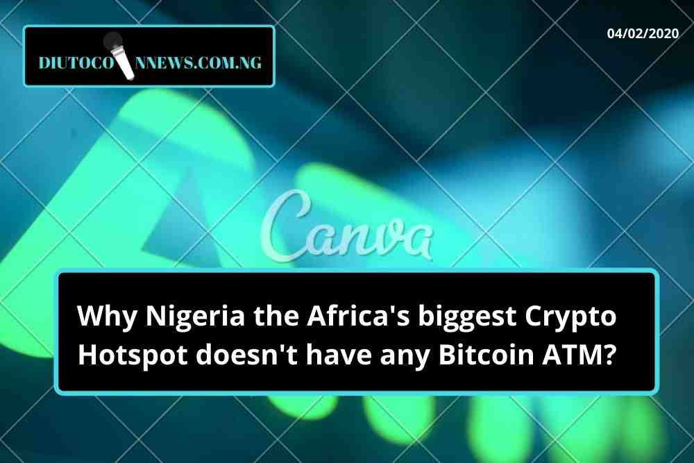 Why Nigeria the Africa’s biggest Crypto Hotspot doesn’t have any Bitcoin ATM?