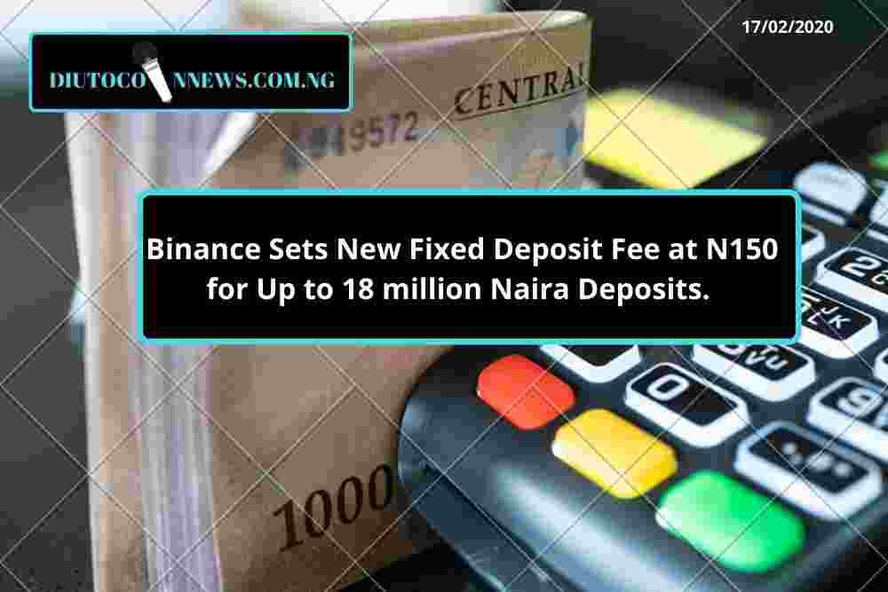 Binance Sets New Fixed Deposit Fee at N150 for Up to 18 million Naira Deposits.