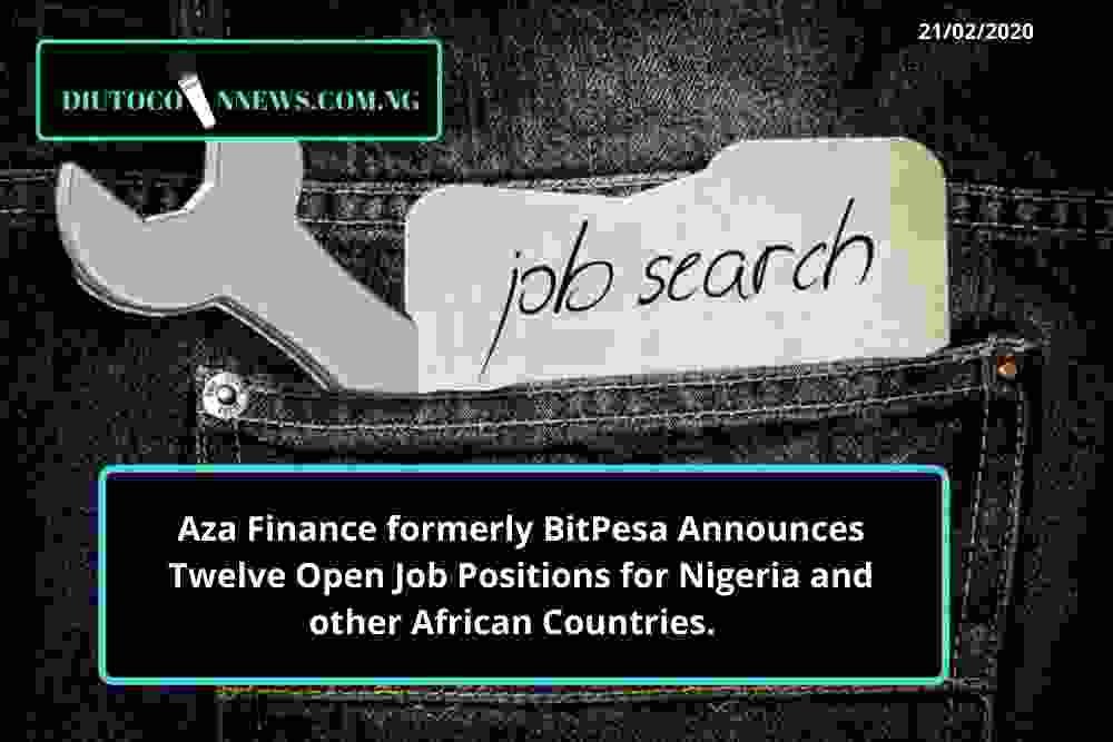 Aza Finance formerly BitPesa Announces Twelve Open Aza Finance Jobs for Nigeria and other African Countries.  