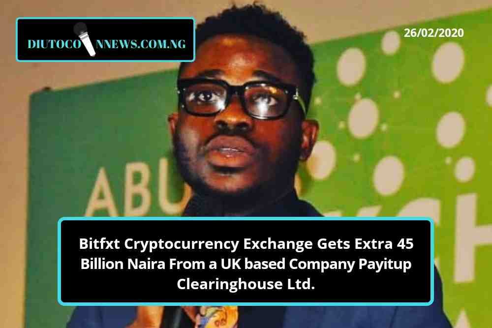 Bitfxt Cryptocurrency Exchange Gets Extra 45 Billion Naira From a UK based Company Payitup Clearinghouse Ltd. 