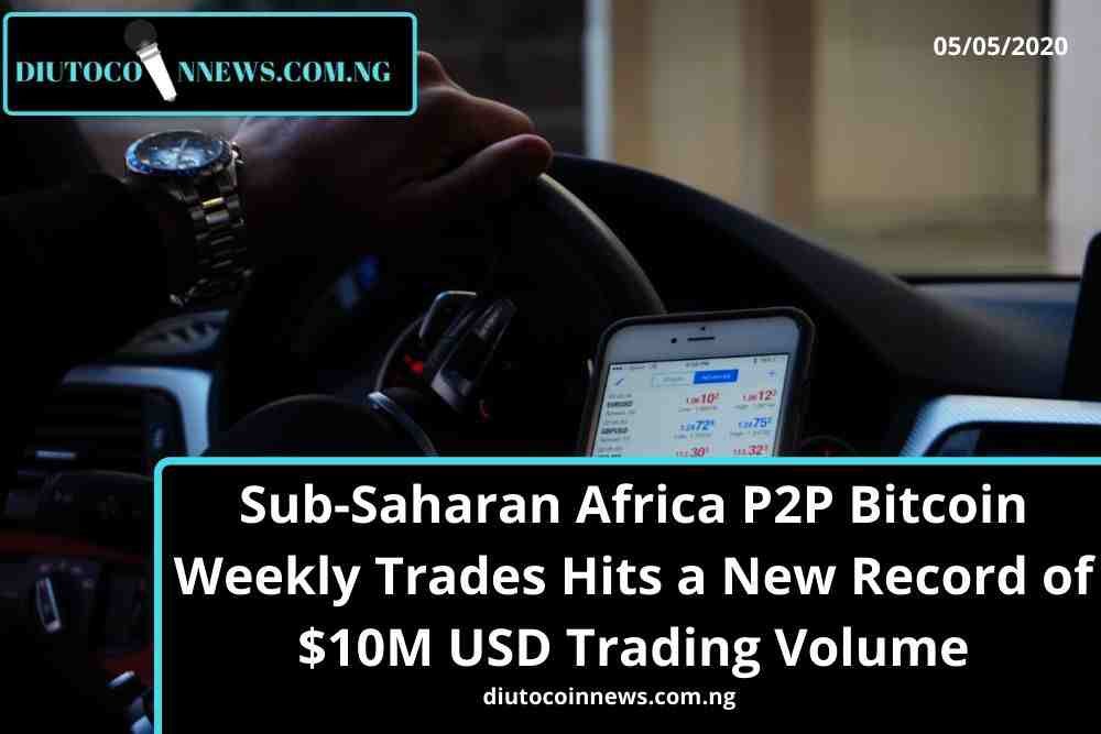 Sub-Saharan Africa P2P Bitcoin Weekly Trades Hits a New Record of $10M USD Trading Volume.