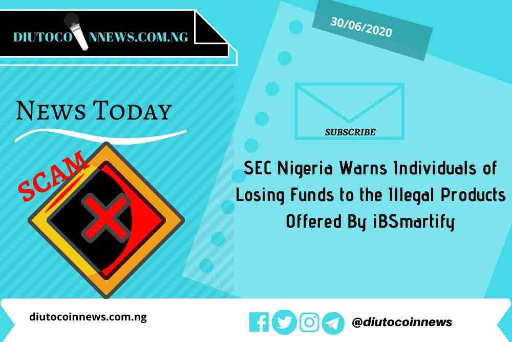 SEC Nigeria Warns Individuals of Losing Funds to the Illegal Products Offered By iBSmartify 