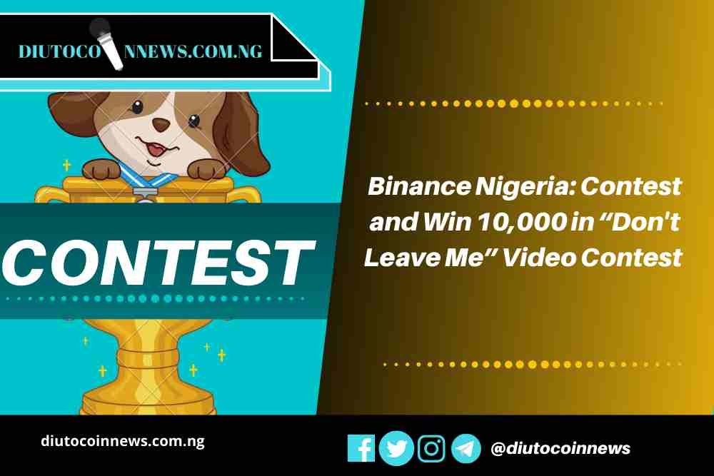 Binance Nigeria: Contest and Win 10,000 in “Don’t Leave Me” Video Contest 