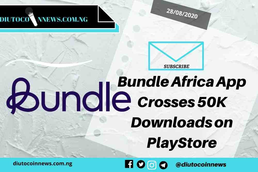 Bundle Africa App Crosses 50K Downloads on PlayStore in 4 Months.